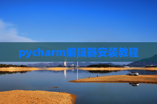 pycharm编辑器安装教程 pycharm编辑器安装教程