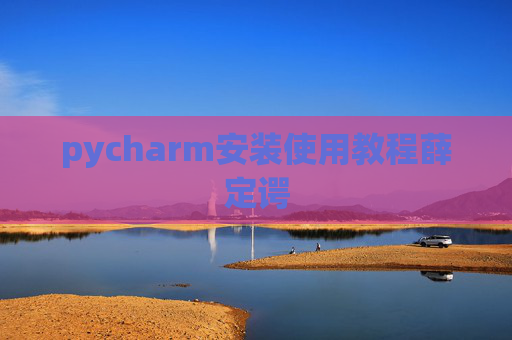pycharm安装使用教程薛定谔